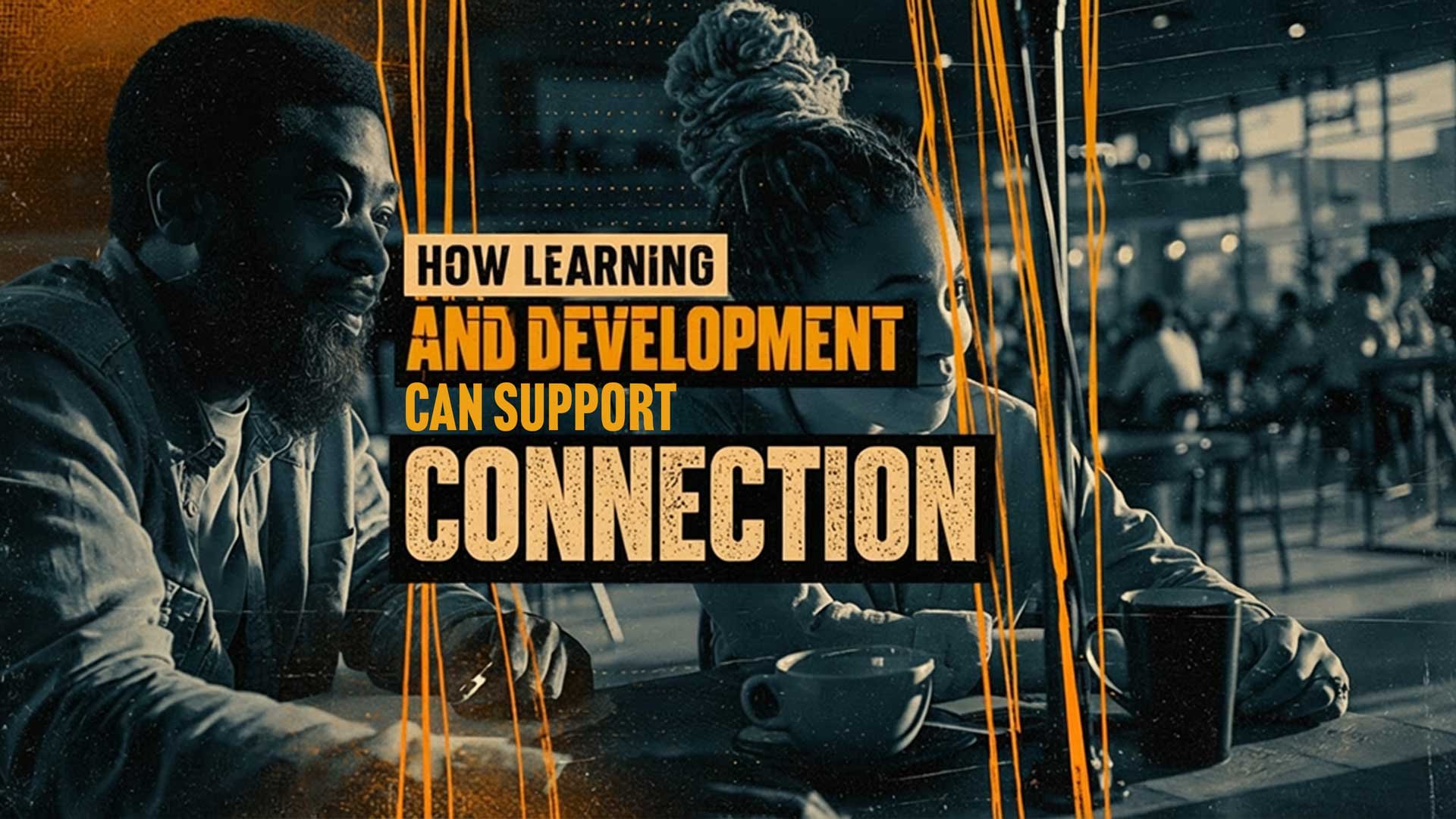 Two colleagues sitting together in a collaborative workspace with bold overlay text reading: “How Learning and Development Can Support Connection.”