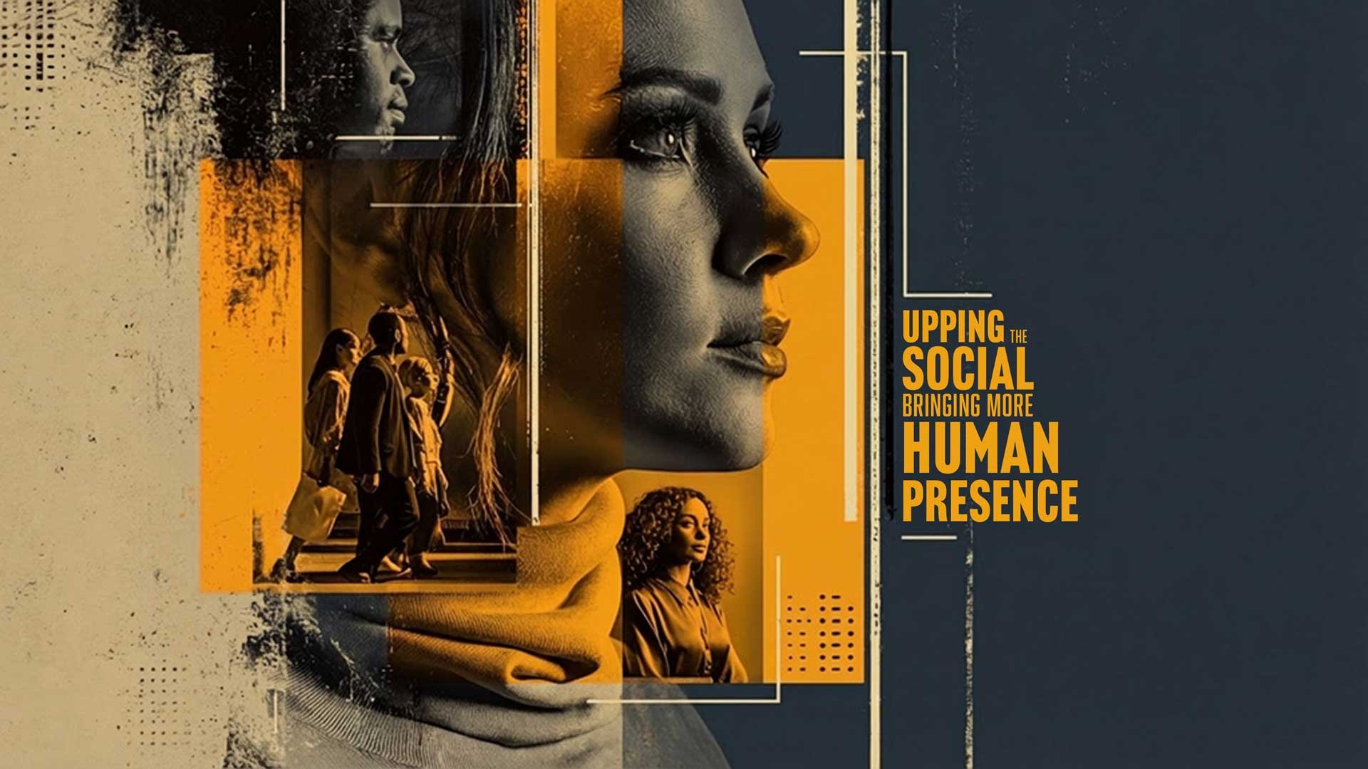 Stylized collage of diverse people in profile layered with geometric yellow and dark blue design elements. Bold overlay text reads: “Upping the Social: Bringing More Human Presence.”