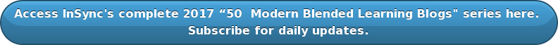 Access InSync's complete 2017 “50 Modern Blended Learning Blogs" series here. Subscribe for daily updates.