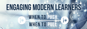 Infographic - Engaging Modern Learners: When to Push and When to Pull
